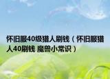 懷舊服40級獵人刷錢（懷舊服獵人40刷錢 魔獸小常識）