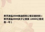 美孚速霸2000換油按照公里還是時間（美孚速霸2000多少公里換 10000公里或者一年）