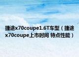 捷途x70coupe1.6T車型（捷途x70coupe上市時(shí)間 特點(diǎn)性能）