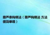 葫蘆串鉤綁法（葫蘆鉤綁法 方法很簡單哦）