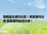 最新版本德瑪出裝（新版德瑪出裝 新版德瑪如何出裝）
