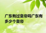 廣東有過皇帝嗎廣東有多少個皇帝