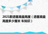 2021款逍客底盤高度（逍客底盤高度多少厘米 車知識）