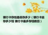 銀行卡存錢最低存多少（銀行卡能存多少錢 銀行卡最多存錢數(shù)目）