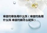 寒露釣草魚用什么餌（寒露釣魚用什么餌 寒露釣腥怎么配餌）