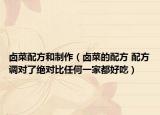 鹵菜配方和制作（鹵菜的配方 配方調(diào)對了絕對比任何一家都好吃）