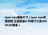 iqoo neo屏幕尺寸（iqoo neo詳細(xì)參數(shù) 正面配備6.38英寸三星AMOLED屏幕）