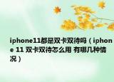 iphone11都是雙卡雙待嗎（iphone 11 雙卡雙待怎么用 有哪幾種情況）
