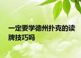 一定要學(xué)德州撲克的讀牌技巧嗎