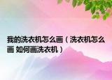 我的洗衣機(jī)怎么畫(huà)（洗衣機(jī)怎么畫(huà) 如何畫(huà)洗衣機(jī)）