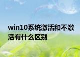 win10系統(tǒng)激活和不激活有什么區(qū)別