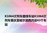 K1064次列車路線車站K1064次列車重慶至哈爾濱西共設(shè)43個(gè)車站