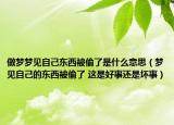 做夢夢見自己東西被偷了是什么意思（夢見自己的東西被偷了 這是好事還是壞事）