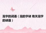 泡字的詞語（泡的字謎 有關(guān)泡字的謎語）