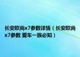 長(zhǎng)安歐尚x7參數(shù)詳情（長(zhǎng)安歐尚x7參數(shù) 愛車一族必知）