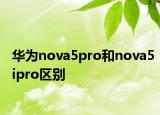 華為nova5pro和nova5ipro區(qū)別