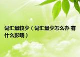 詞匯量較少（詞匯量少怎么辦 有什么影響）