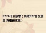 9274什么意思（高效927什么意思 真相在這里）