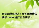 revlon什么檔次（revlon是什么牌子 revlon是個什么牌子）
