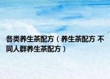 各類養(yǎng)生茶配方（養(yǎng)生茶配方 不同人群養(yǎng)生茶配方）