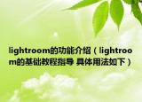 lightroom的功能介紹（lightroom的基礎(chǔ)教程指導(dǎo) 具體用法如下）