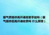 暖氣費(fèi)報(bào)停再開通需要手續(xù)嗎（暖氣報(bào)停后再開通收費(fèi)嗎 什么原理）