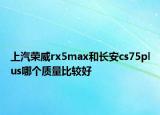 上汽榮威rx5max和長安cs75plus哪個質量比較好