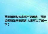 菩提祖師和如來哪個更厲害（菩提祖師和如來誰厲害 大家可以了解一下）