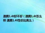 速騰1.4t好不好（速騰1.4t怎么樣 速騰1.4t性價比高么）