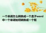 一個(gè)單詞怎么轉(zhuǎn)換成一個(gè)盒子word中一個(gè)單詞如何轉(zhuǎn)換成一個(gè)框