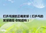打乒乓球的正確發(fā)球（打乒乓的發(fā)球絕招 你知道嗎）
