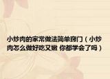 小炒肉的家常做法簡單竅門（小炒肉怎么做好吃又嫩 你都學(xué)會了嗎）