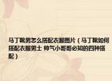 馬丁靴男怎么搭配衣服圖片（馬丁靴如何搭配衣服男士 帥氣小哥哥必知的四種搭配）
