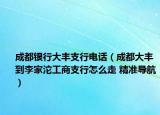 成都銀行大豐支行電話（成都大豐到李家沱工商支行怎么走 精準(zhǔn)導(dǎo)航）