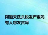 阿道夫洗頭脫發(fā)嚴(yán)重嗎有人想發(fā)言嗎