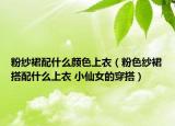 粉紗裙配什么顏色上衣（粉色紗裙搭配什么上衣 小仙女的穿搭）