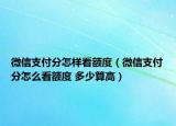 微信支付分怎樣看額度（微信支付分怎么看額度 多少算高）