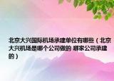 北京大興國際機場承建單位有哪些（北京大興機場是哪個公司做的 哪家公司承建的）