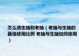 怎么選生抽和老抽（老抽與生抽的最佳使用比例 老抽與生抽如何使用）