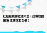 紅糖糖糕的做法大全（紅糖糕的做法 紅糖糕怎么做）