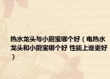 熱水龍頭與小廚寶哪個好（電熱水龍頭和小廚寶哪個好 性能上誰更好）