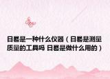日晷是一種什么儀器（日晷是測(cè)量質(zhì)量的工具嗎 日晷是做什么用的）