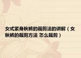 女式緊身秋褲的裁剪法的講解（女秋褲的裁剪方法 怎么裁剪）