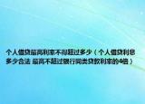 個人借貸最高利率不得超過多少（個人借貸利息多少合法 最高不超過銀行同類貸款利率的4倍）