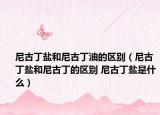 尼古丁鹽和尼古丁油的區(qū)別（尼古丁鹽和尼古丁的區(qū)別 尼古丁鹽是什么）