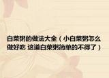 白菜粥的做法大全（小白菜粥怎么做好吃 這道白菜粥簡單的不得了）