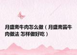 月盛齋牛肉怎么做（月盛齋醬牛肉做法 怎樣做好吃）