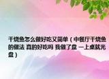 干燒魚怎么做好吃又簡單（中餐廳干燒魚的做法 真的好吃嗎 我做了盤 一上桌就光盤）