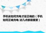 手機(jī)該如何充電才是正確的（手機(jī)如何正確充電 這幾點(diǎn)都很重要）