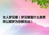 女人夢(mèng)見娘（夢(mèng)見娘是什么意思 周公解夢(mèng)為你解吉兇）